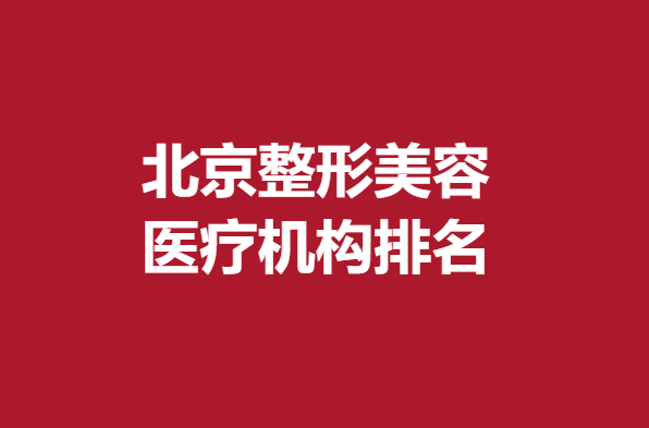 北京整形美容医疗机构排名，米扬丽格、联合丽格全新上榜