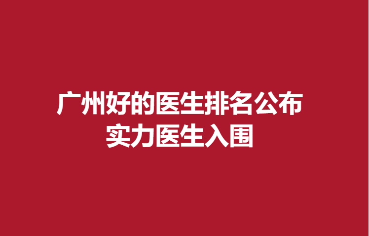 广州好的医生排名公布，实力医生入围