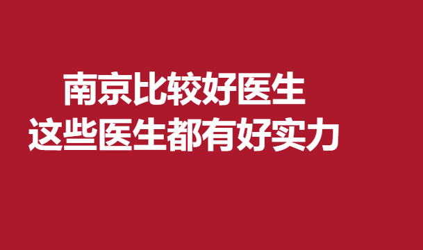 南京比较好医生，这些医生都有好实力