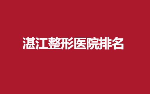 湛江整形医院有哪些？2022盘点名单公布