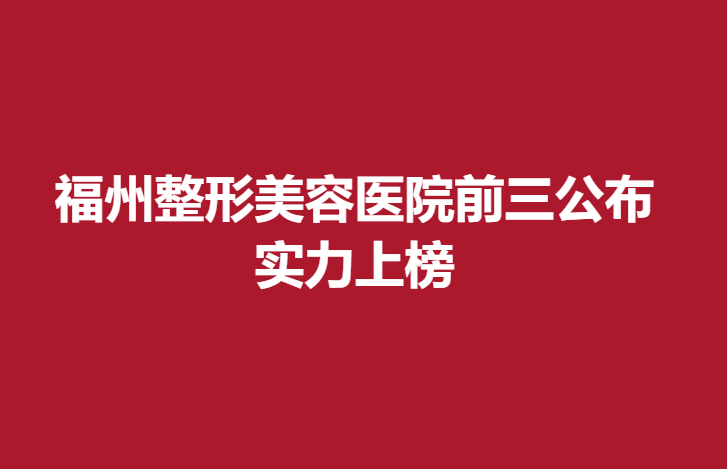 福州整形美容医院前三公布，实力上榜