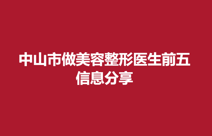 中山市做美容整形医生前五，信息分享