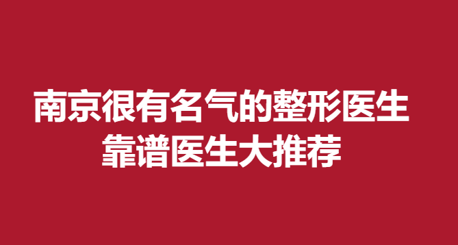 南京很有名气的整形医生，靠谱医生大推荐