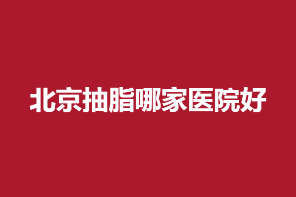 北京抽脂哪家医院好？联合丽格、华韩整友评价好