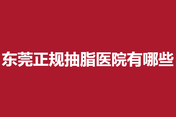 东莞正规抽脂医院有哪些？韩美、美立方等整友满意度高