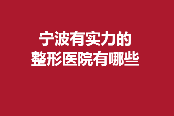 宁波有实力的整形医院有哪些？惊喜好院通通安排上了