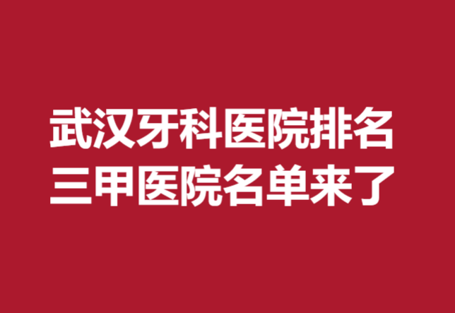 武汉牙科医院排名三甲医院名单来了!协和、同济领衔