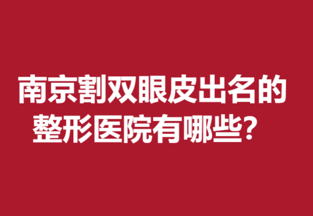 南京割双眼皮出名的整形医院有哪些？前5名医院口碑好