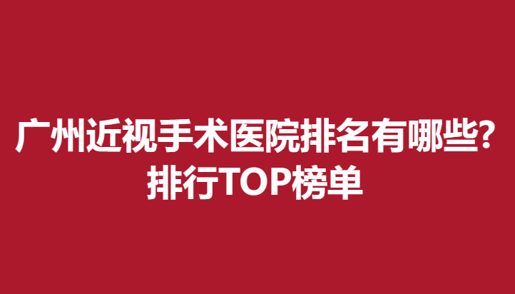 广州近视手术医院排名有哪些?排行TOP榜单
