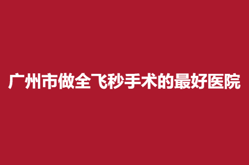 广州市做全飞秒手术的好医院?排名公布!