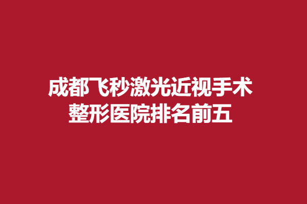 成都飞秒激光近视手术眼科医院排名前五-睛彩、英华上榜