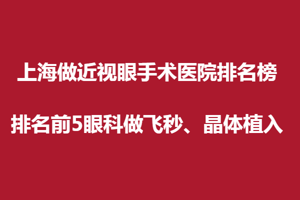 上海做近视眼手术医院排名榜,排名前5眼科做飞秒、晶体植入。新视界、普瑞榜上有名！