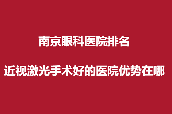 南京眼科医院排名,近视激光手术好的医院优势在哪?