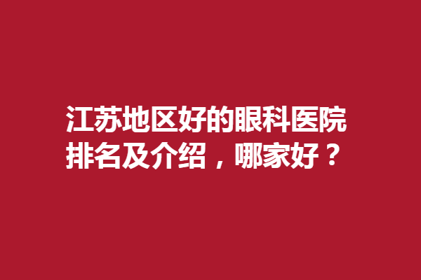 江苏地区好的眼科医院排名及介绍，哪家好？苏州海维视眼科