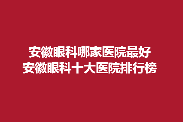 安徽眼科哪家医院好-安徽眼科十大医院排行榜，阜阳泽明眼科医院
