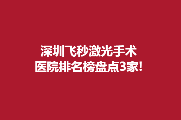 深圳飞秒激光手术医院排名榜盘点3家!