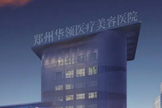 郑州华领医疗美容医院好不好？价格表和专家信息速来了解！