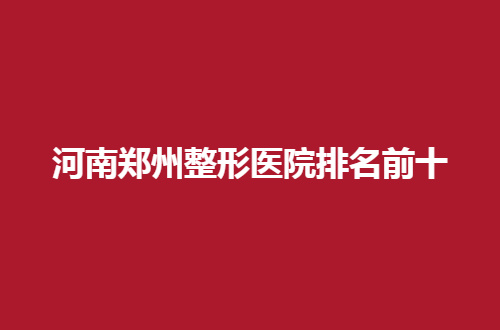 河南郑州整形医院排名前十有哪家？天后、欧兰通通不错的