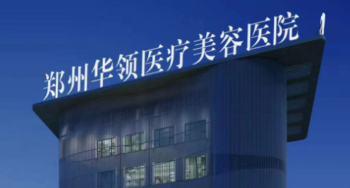 郑州华领医疗美容医院正规吗？看价格表及医院技术详情！