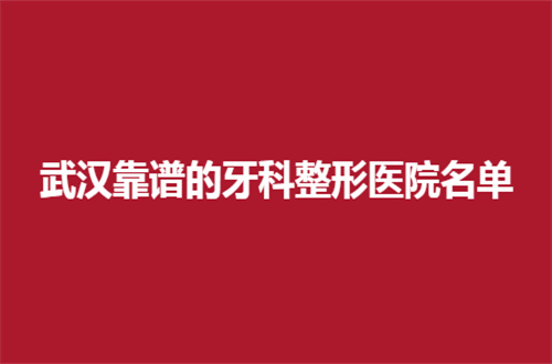 武汉靠谱的牙科整形医院名单展示了，牙患者的福音