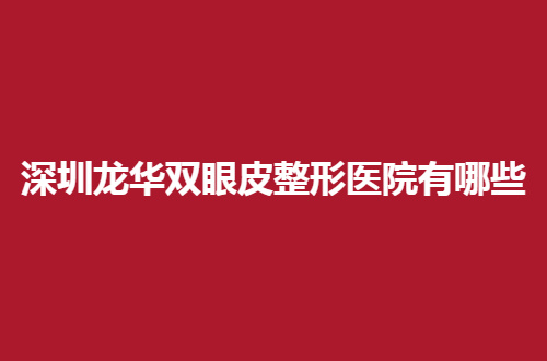 深圳龙华双眼皮整形医院有哪些？瑞芙臣医院在内值得一看