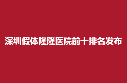 深圳假体隆胸医院前十排名发布，公立与私立任你选择