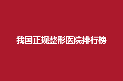 正规整形医院排行榜揭晓，送你一份美丽指南
