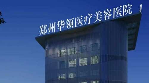 郑州华领医学美容医院乔雅登怎么样？医院介绍！含手术收费价格详情